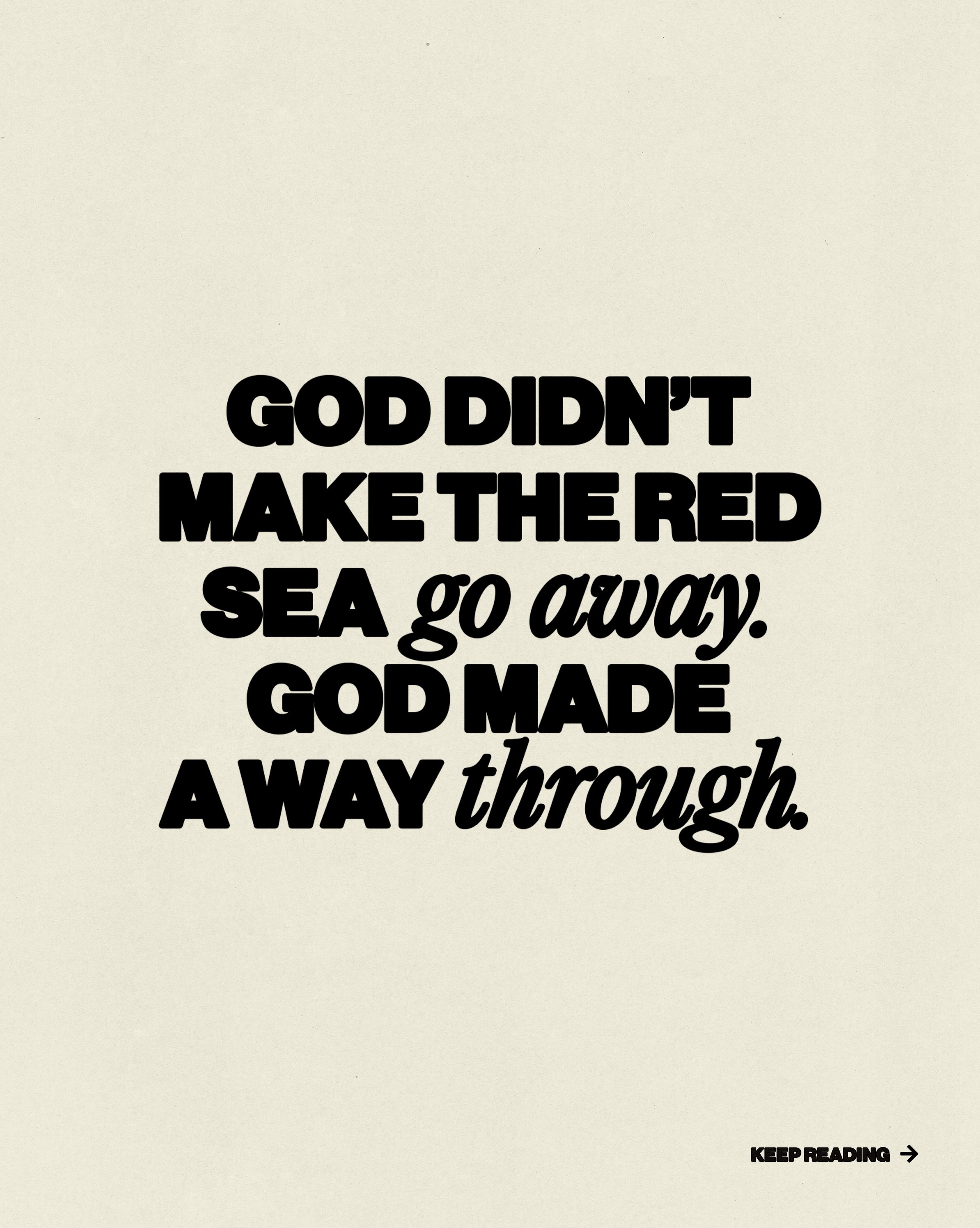 He can make a way THROUGH it.