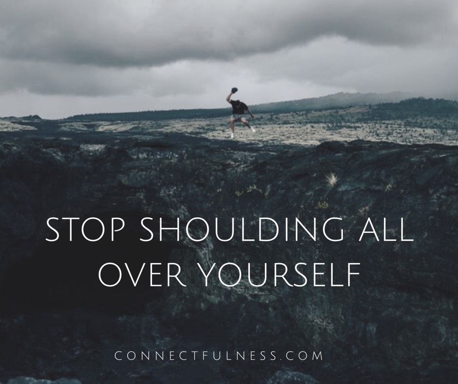 Stop Shoulding All Over Yourself — Connectfulness®