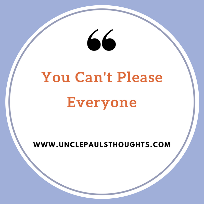 You Can't Please Everyone — Uncle Paul's Thoughts
