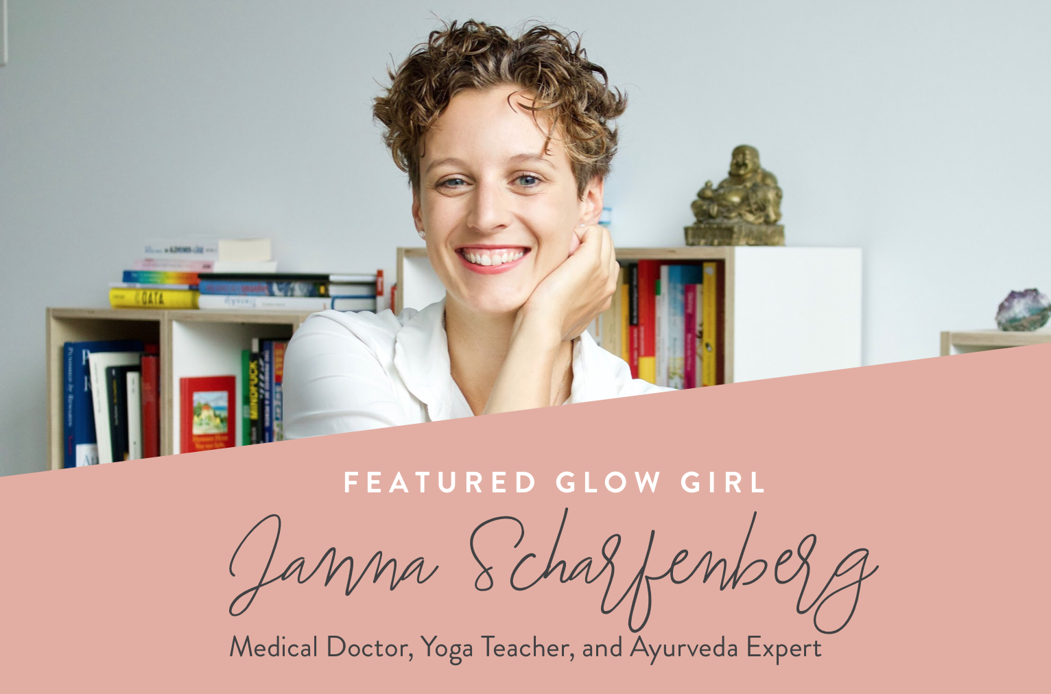 FEATURED GLOW GIRL Medical Doctor, Yoga Teacher and Ayurveda Expert Janna Scharfenberg