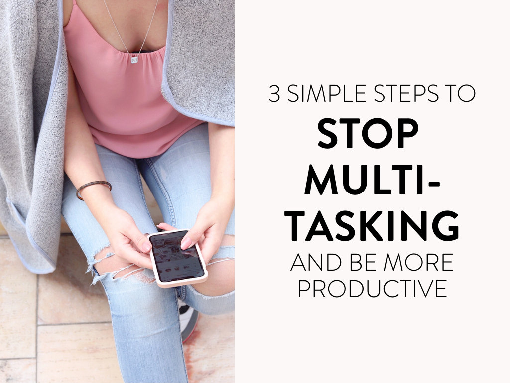 3 Simple Steps to Stop Multitasking and Be More Productive