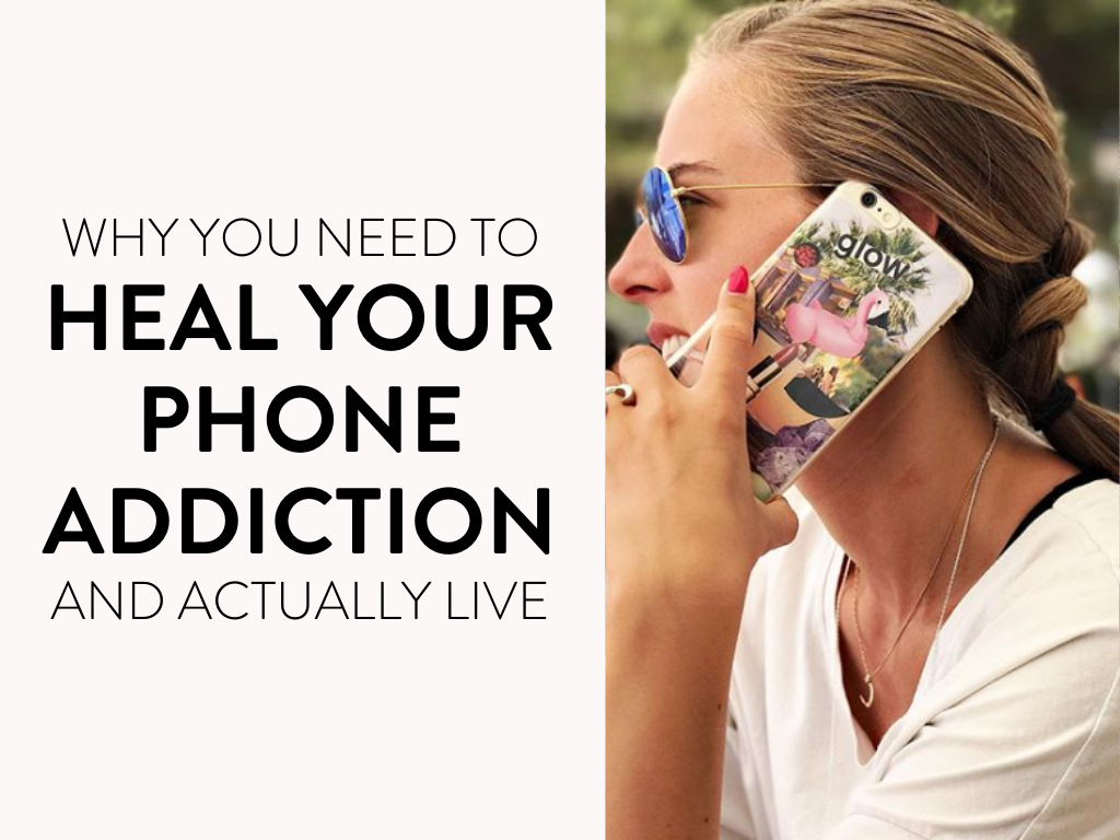 Why You Need to Heal Your Phone Addiction (and Actually LIVE)
