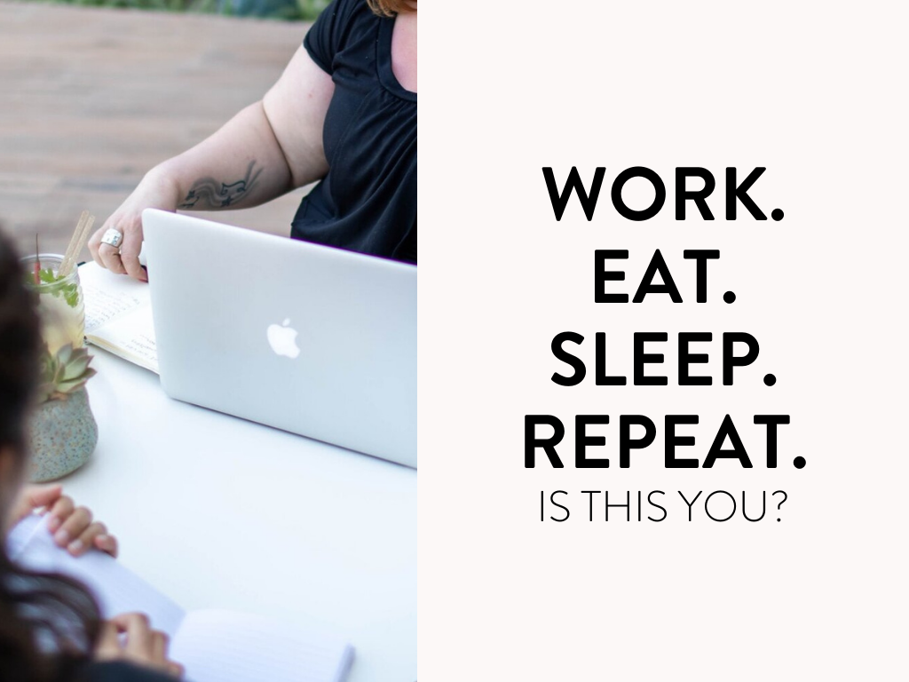 Work. Eat. Sleep. Repeat. Is This You?