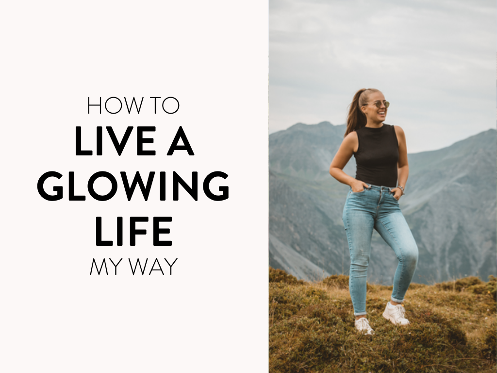 How to Live A Glowing Life - My Way