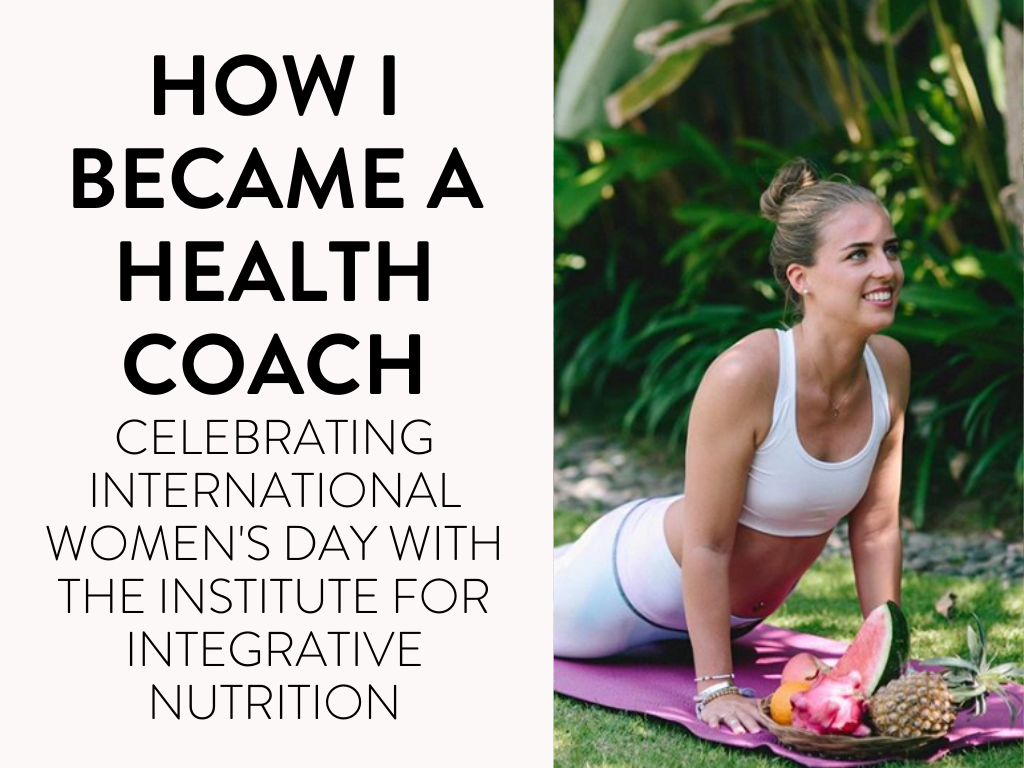 How I Became A Health Coach - Celebrating International Women's Day With The Institute For Integrative Nutrition