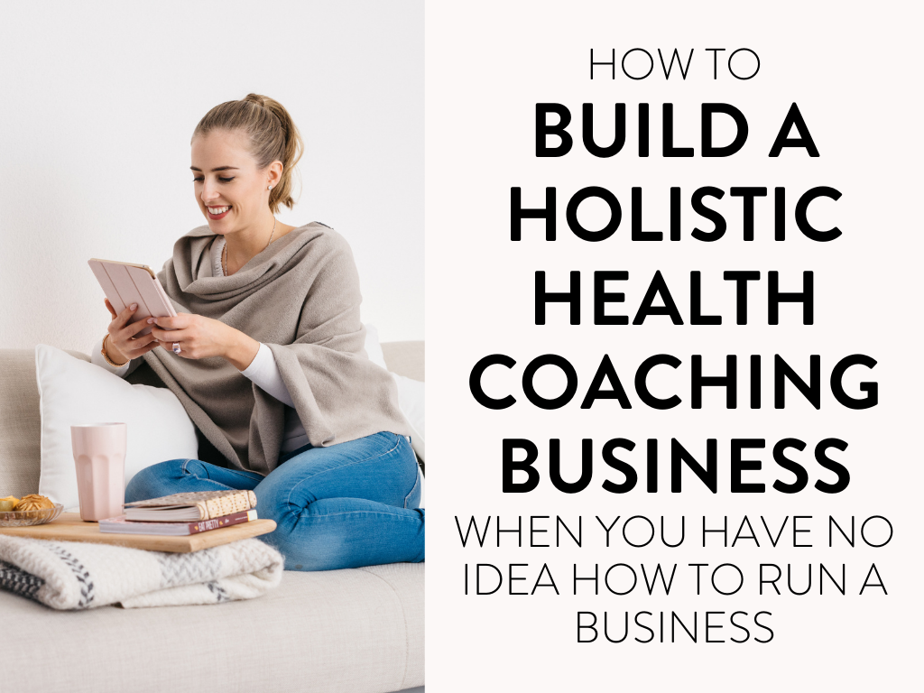 How to Build a Holistic Health Coaching Business When You Have No Idea How to Run a Business