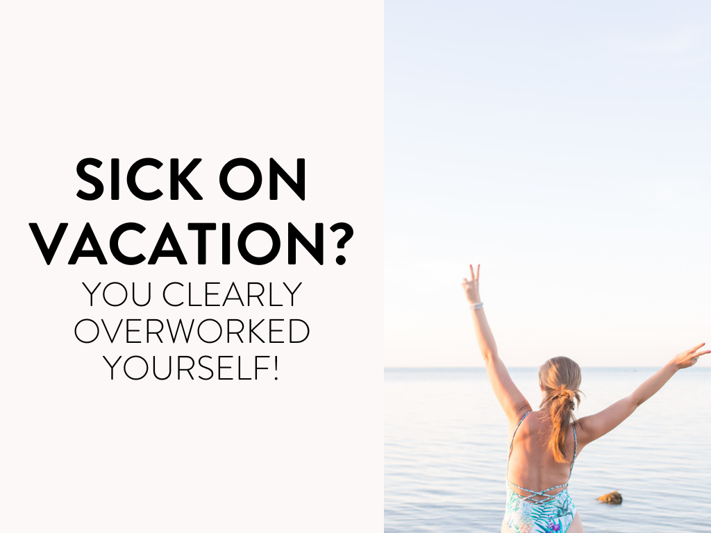 Sick On Vacation? You Clearly Overworked Yourself!