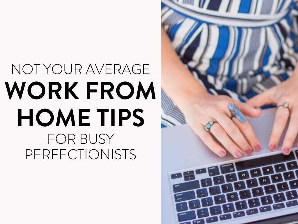 Not Your Average Work-From-Home Tips for Busy Perfectionists