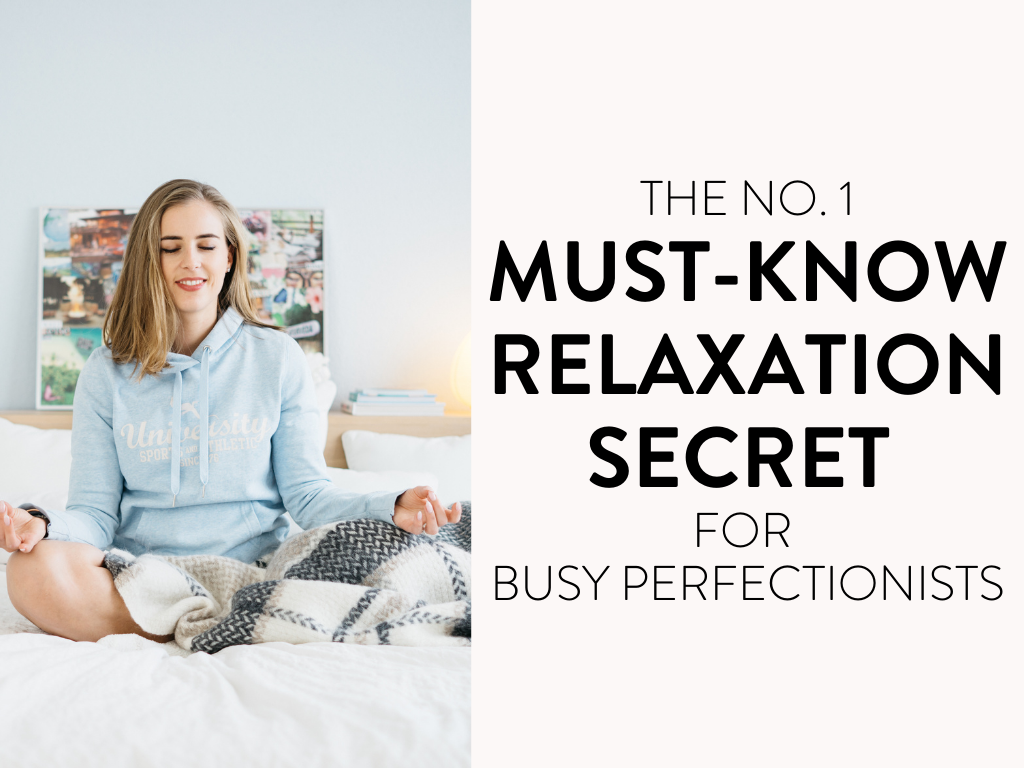 The No. 1 Must Know Relaxation Secret for Busy Perfectionists