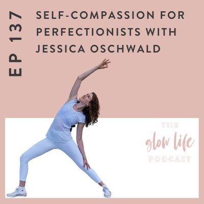 #137 Self-Compassion for Perfectionists with Jessica Oschwald