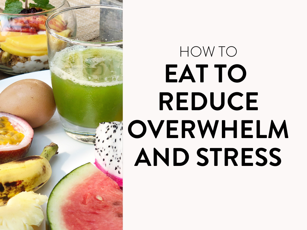 How to Eat to Reduce Overwhelm and Stress