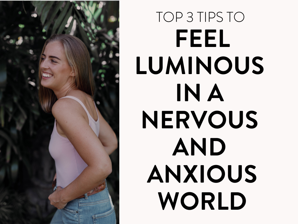 Top 3 Tips to Feel Luminous in a Nervous and Anxious World