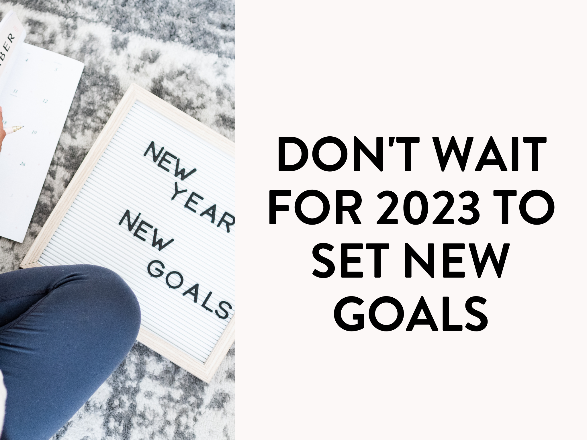 Don't Wait for 2023 to Set New Goals
