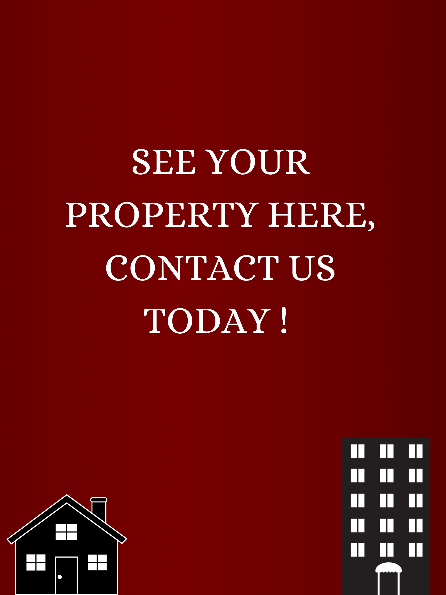 SEE YOUR PROPERTY HERE, CONTACT US TODAY !.png