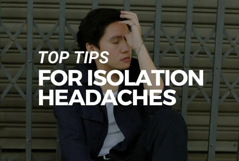 Top Tips For Isolation Headaches