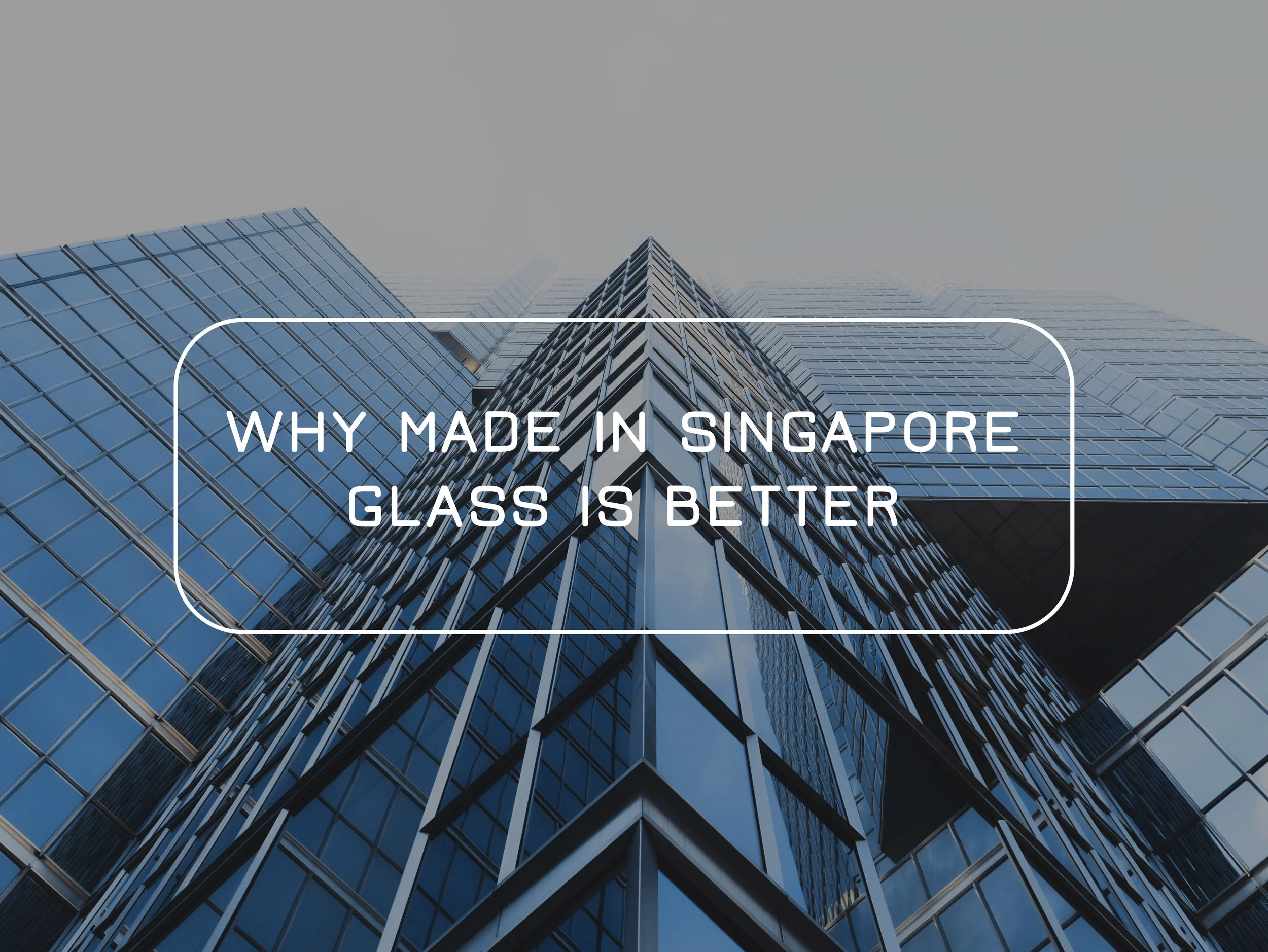        &nbsp;      

 
   WHY MADE IN SINGAPORE GLASS IS BETTER 
 






















      &nbsp;        &nbsp;      

 
   Manufacturing glass has always been difficult but we have achieved so much in that space that now it looks like we can man