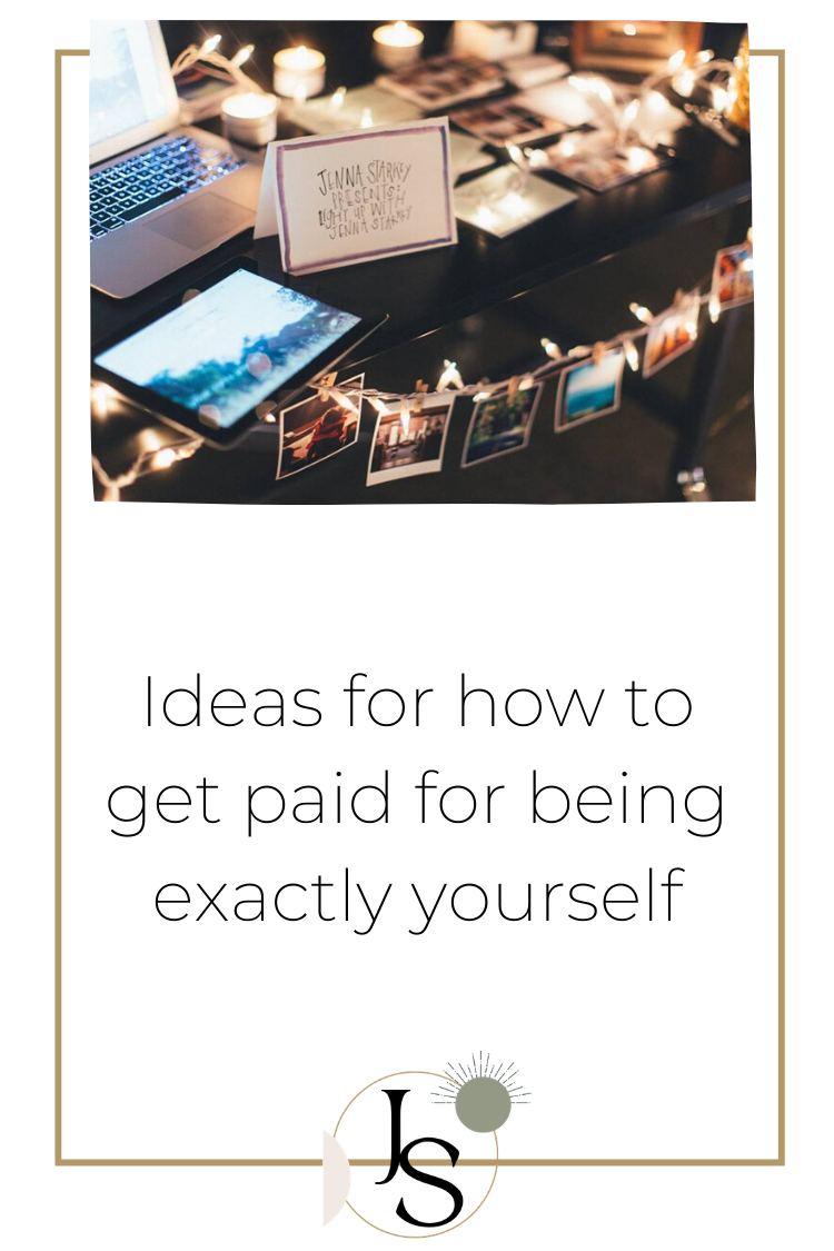 Ideas for how to get paid for being exactly yourself