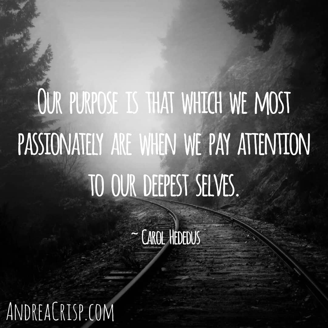 Humanitarian Carol Hegedus said, &quot;Our purpose is that which we most passionately are when we pay attention to our deepest selves.&quot;

For me to stay in touch with my purpose and my deepest self, I need to keep up with my physical self-care ro