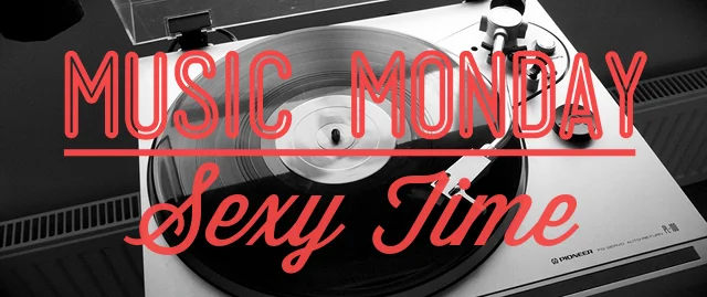 Music Monday #3 - Sexy Time