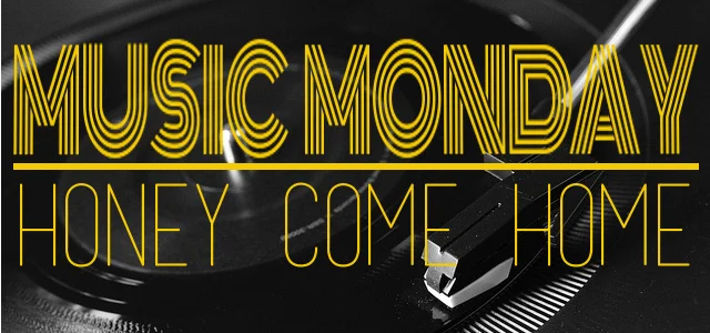 Music Monday - Honey Come Home