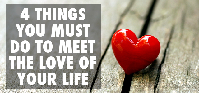 4 Things You Must Do To Meet The Love Of Your Life Growth Marriage
