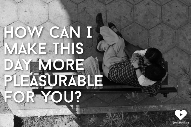 How Can I Make This Day More Pleasurable For You?