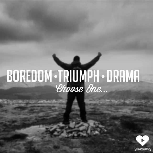 Your Life Can Be Boring or Dramatic