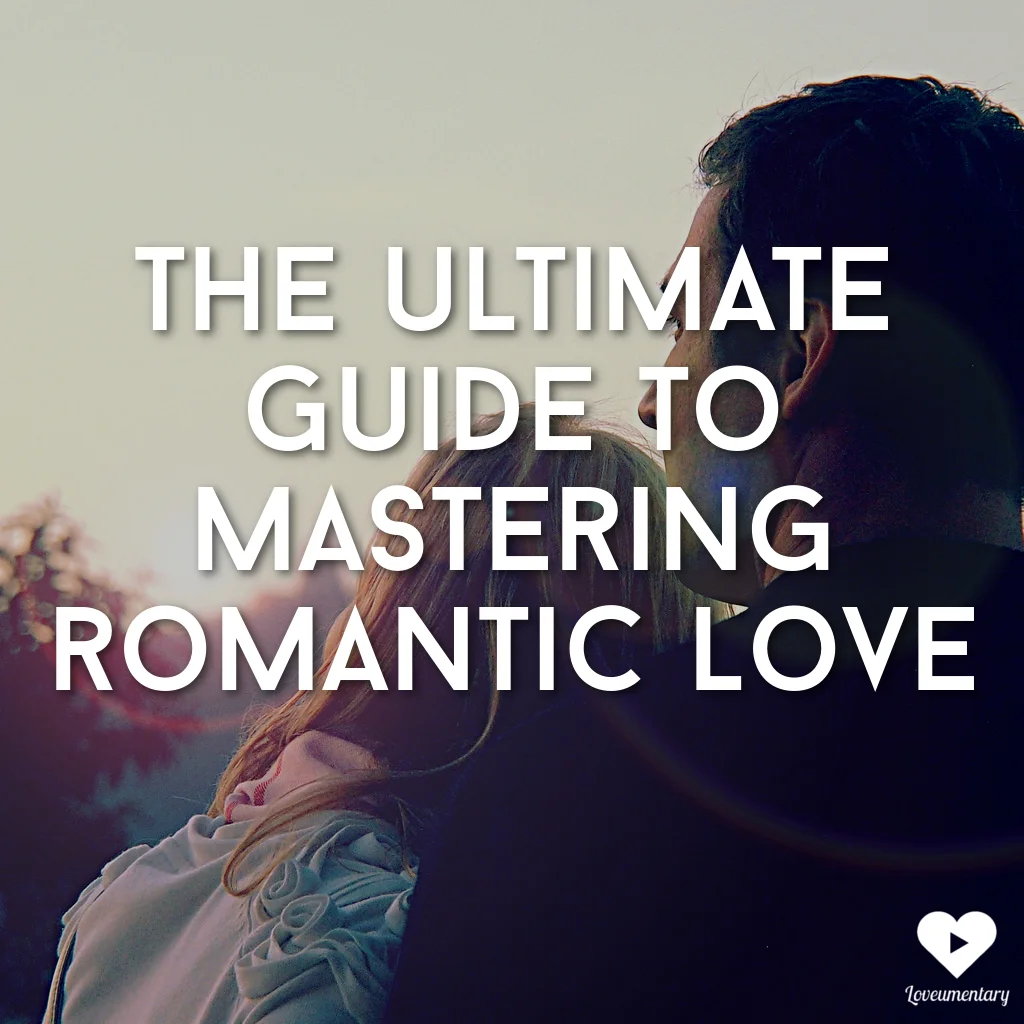 The Ultimate Guide to Mastering Romantic Love