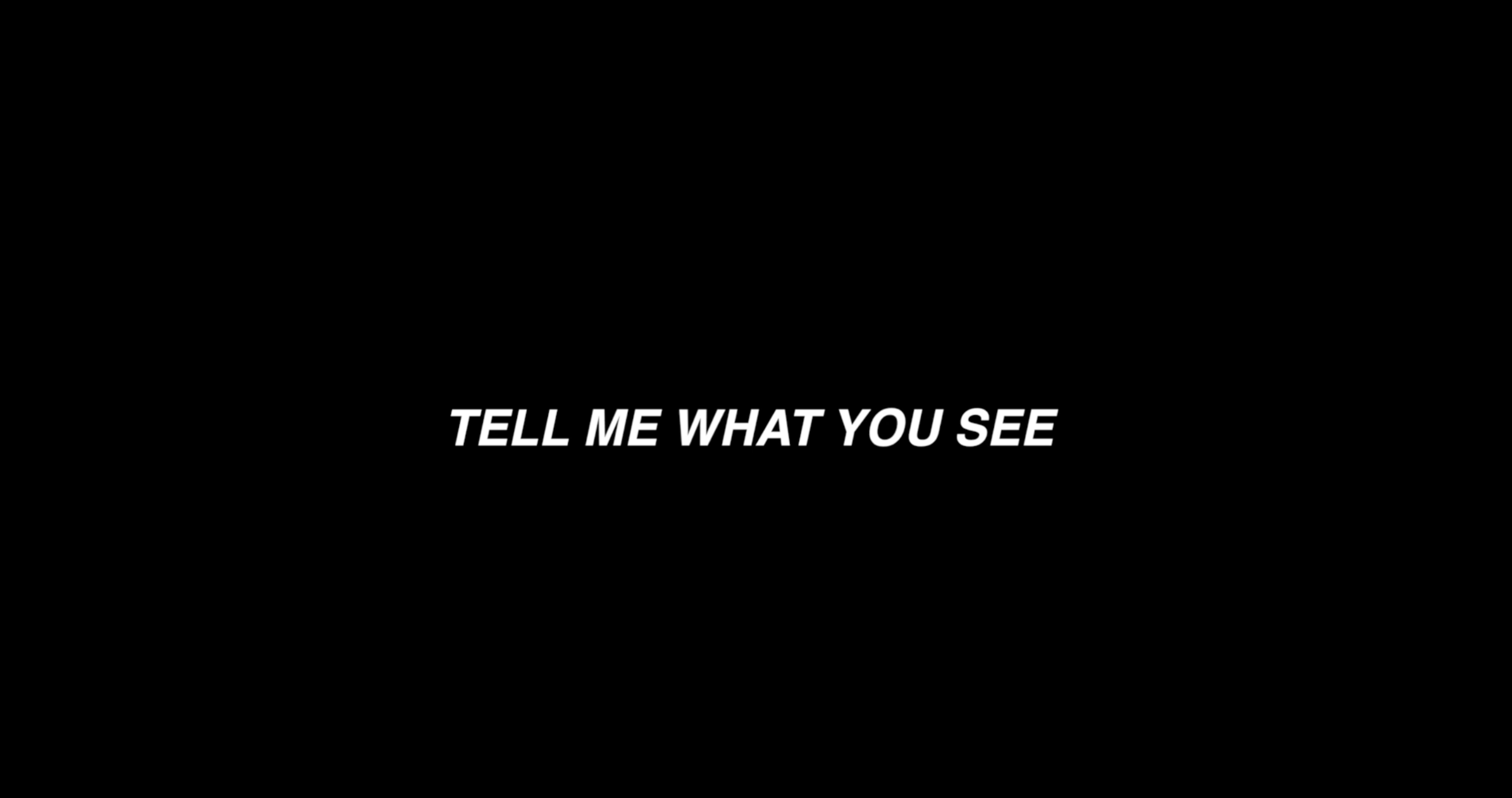 [TEASER] TELL ME WHAT YOU SEE