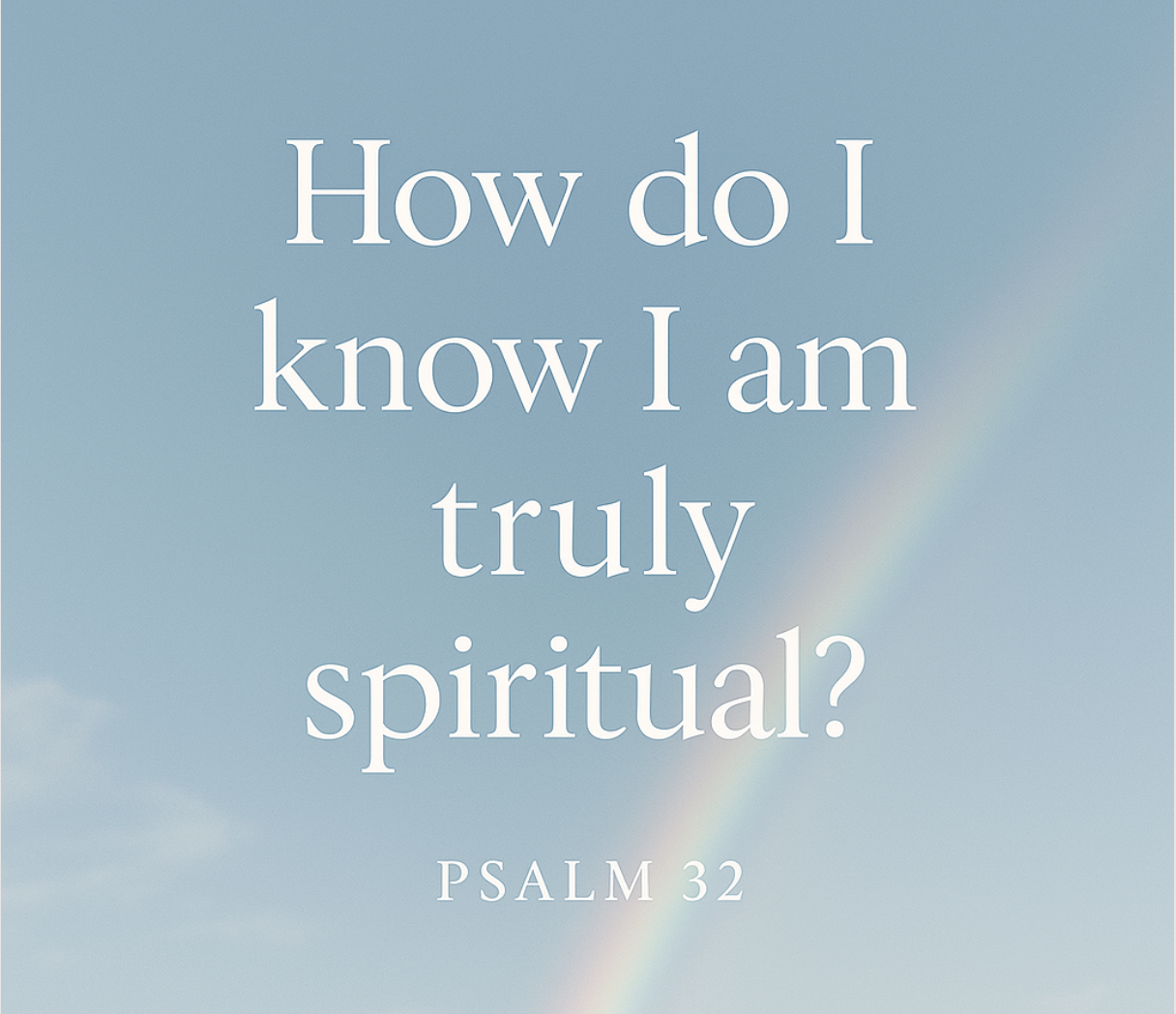 How do I know I am truly spiritual? - Psalm 32