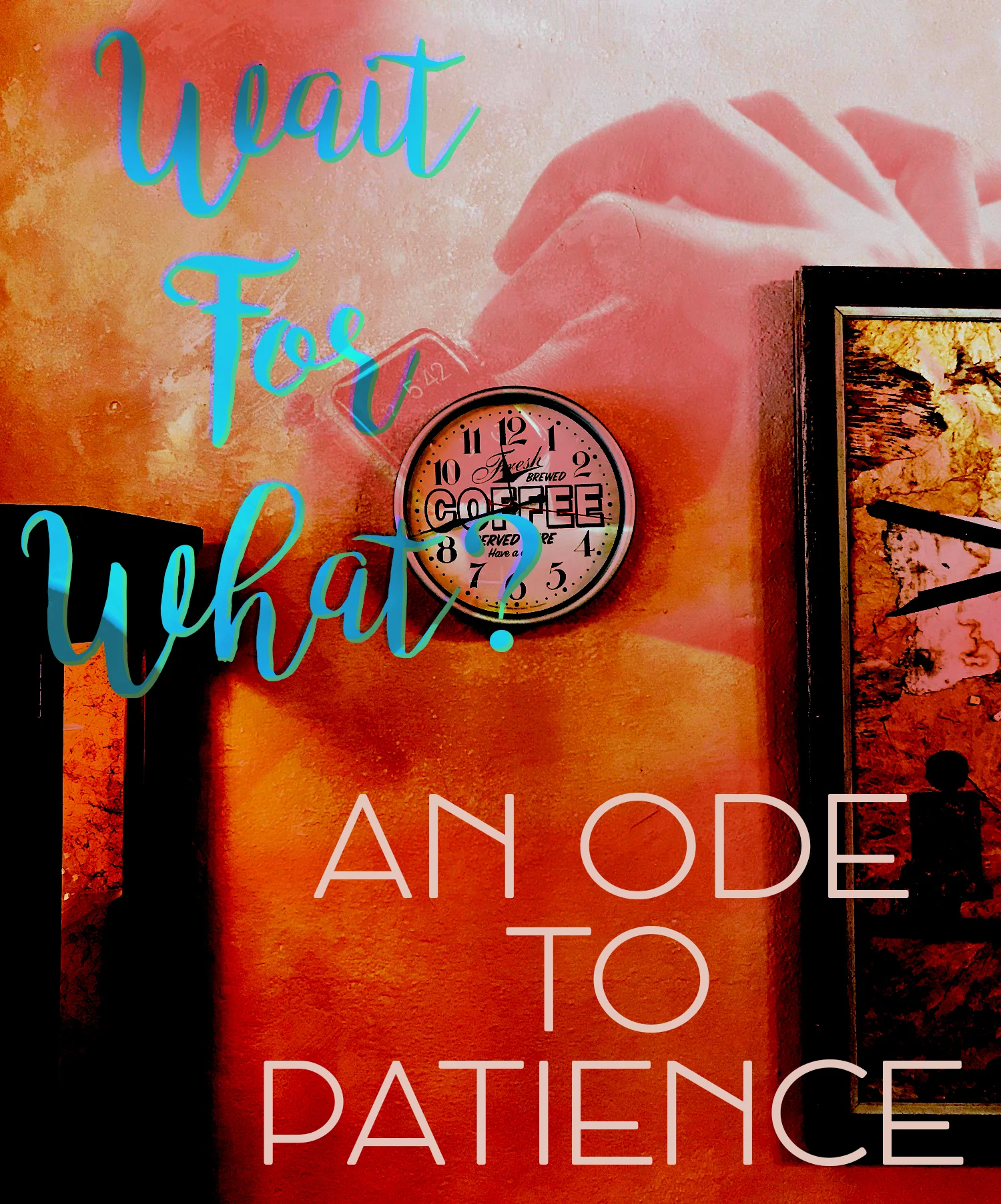 Wait For What - An Ode to Patience