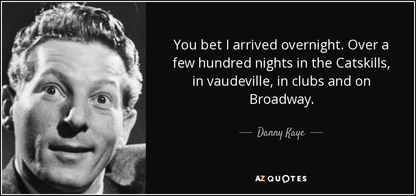quote-you-bet-i-arrived-overnight-over-a-few-hundred-nights-in-the-catskills-in-vaudeville-danny-kaye-15-42-31.jpeg