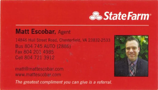 State Farm Matt Escobar, Agent Located right by Cosby High School we offer home, auto and life insurance and love giving back to our community. 14846 Hull Street Road Chesterfield, VA 23832 804-745-2886