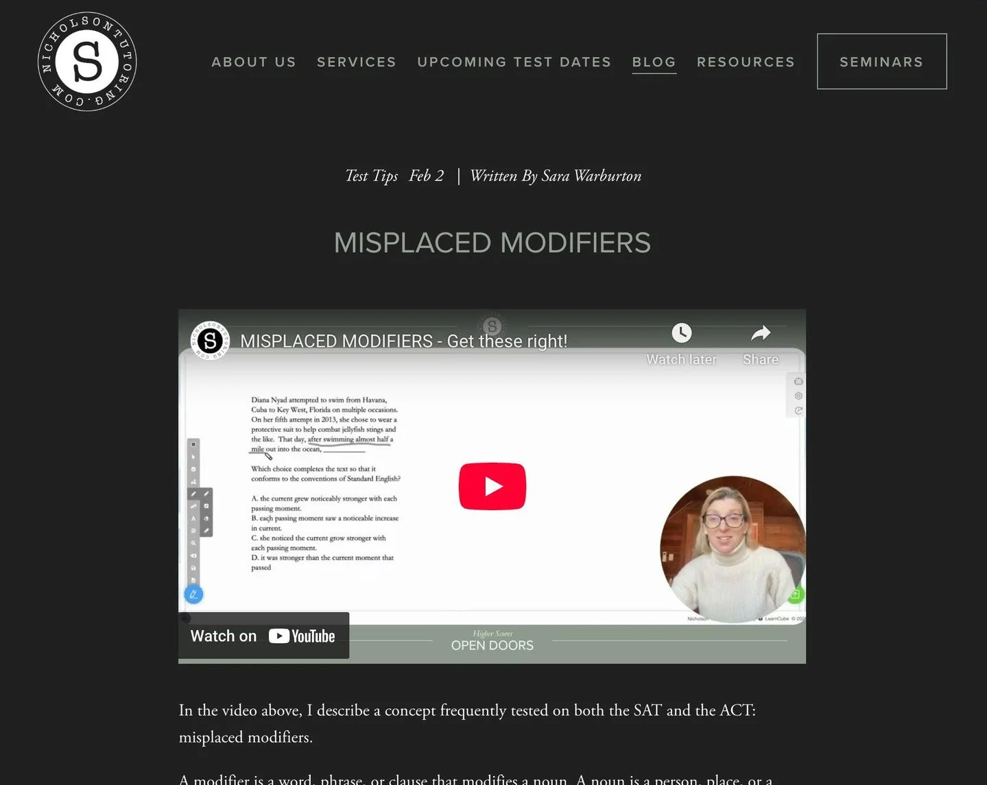 Test Tips: Misplaced Modifiers! a concept frequently tested on both the SAT and the ACT: misplaced modifiers.

A modifier is a word, phrase, or clause that modifies a noun. A noun is a person, place, or a thing. 

We label a modifier &ldquo;misplaced