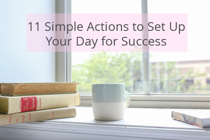 11 simple actions to set up your day for success