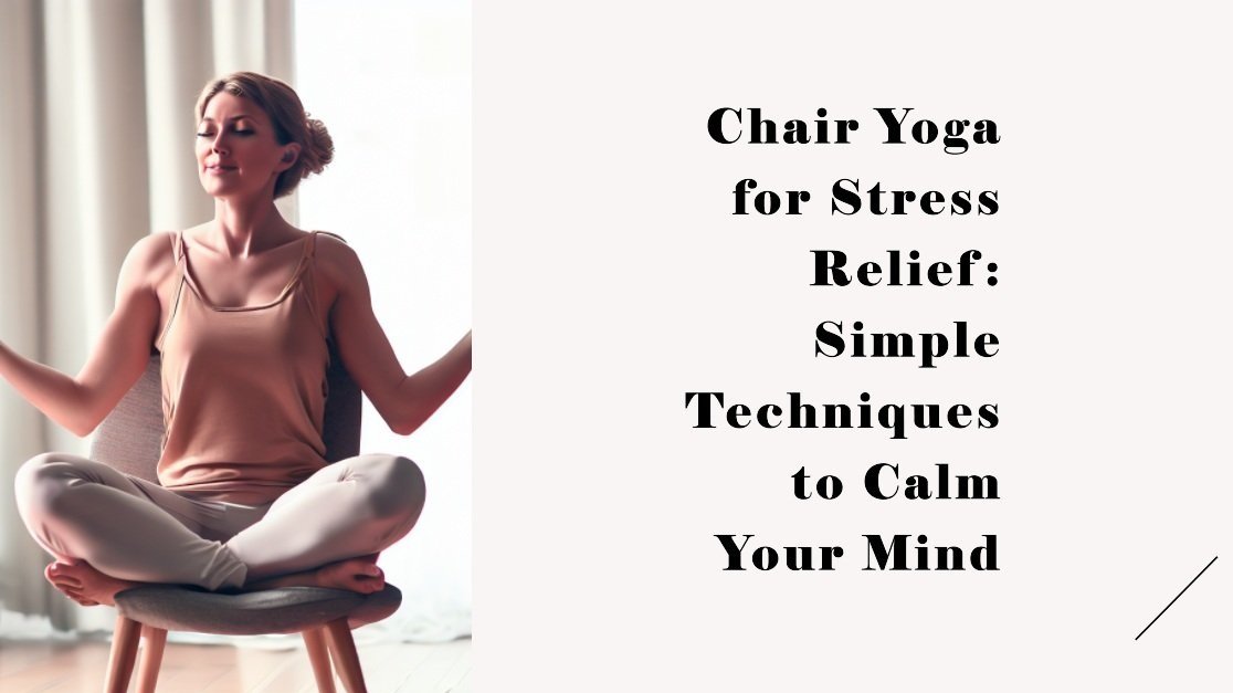 Chair Yoga for Stress Relief: Techniques to Calm Your Mind — Amanda Stivers  Yoga