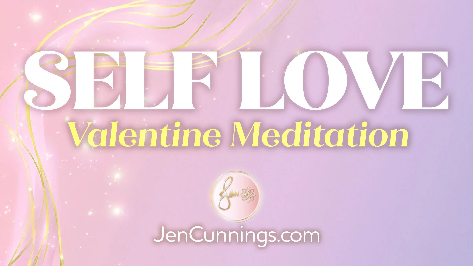 A pastel pink and purple background with gold decorative lines and sparkles, featuring large white text that reads "Self Love" and yellow text that reads "Valentine Meditation." There is a circular logo with a gold design and the text "Jen" inside, and the website "JenCummings.com" at the bottom.