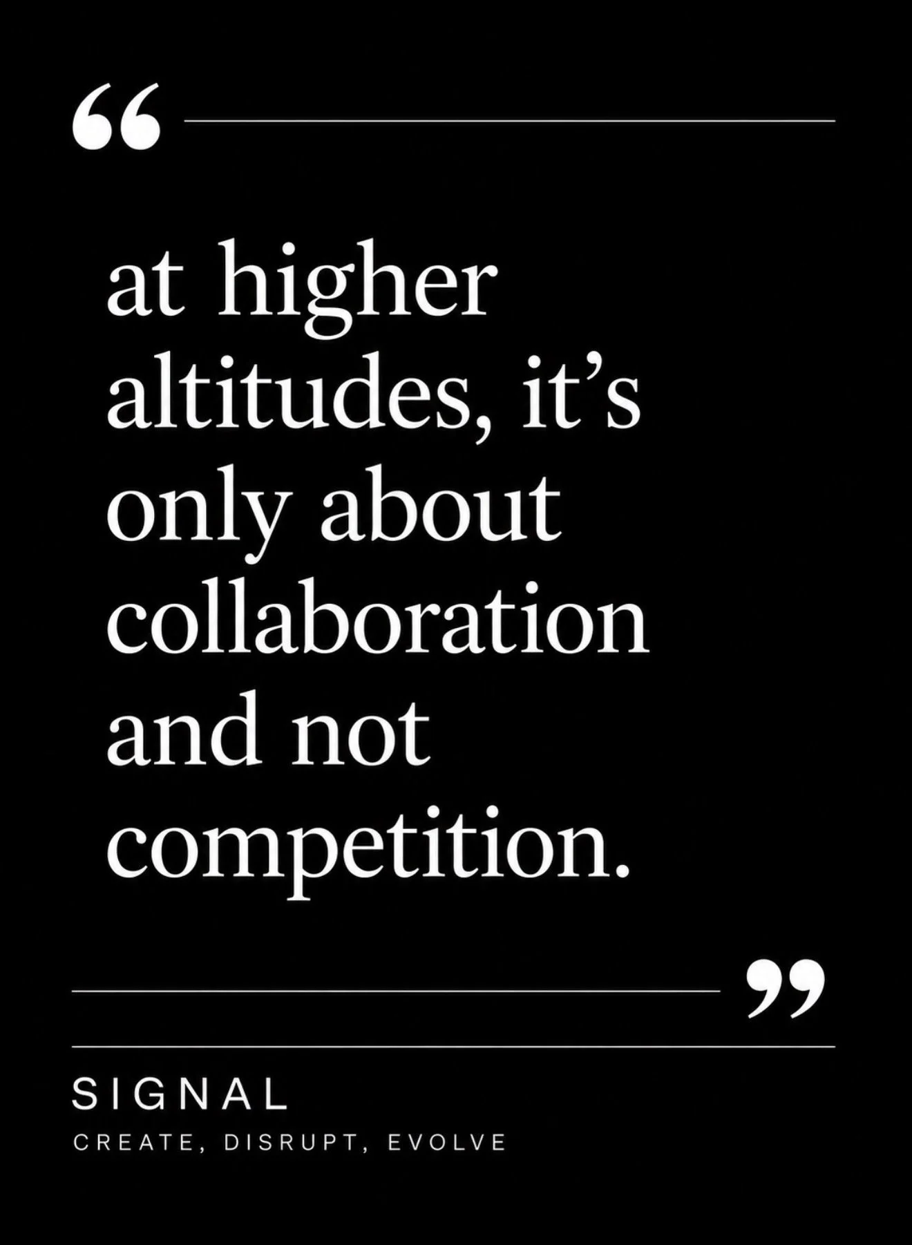 Quote on black background: 'at higher altitudes, it's only about collaboration and not competition.' The words 'SIGNAL CREATE, DISRUPT, EVOLVE' are at the bottom.