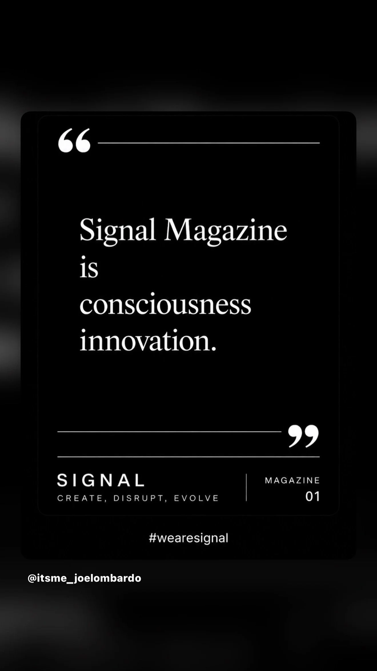 Black background with white text in a quote box that reads 'Signal Magazine is consciousness innovation.' Additional text says 'SIGNAL CREATE, DISRUPT, EVOLVE,' '#wearesignal,' and '@itsme_joelombardo' at the bottom.