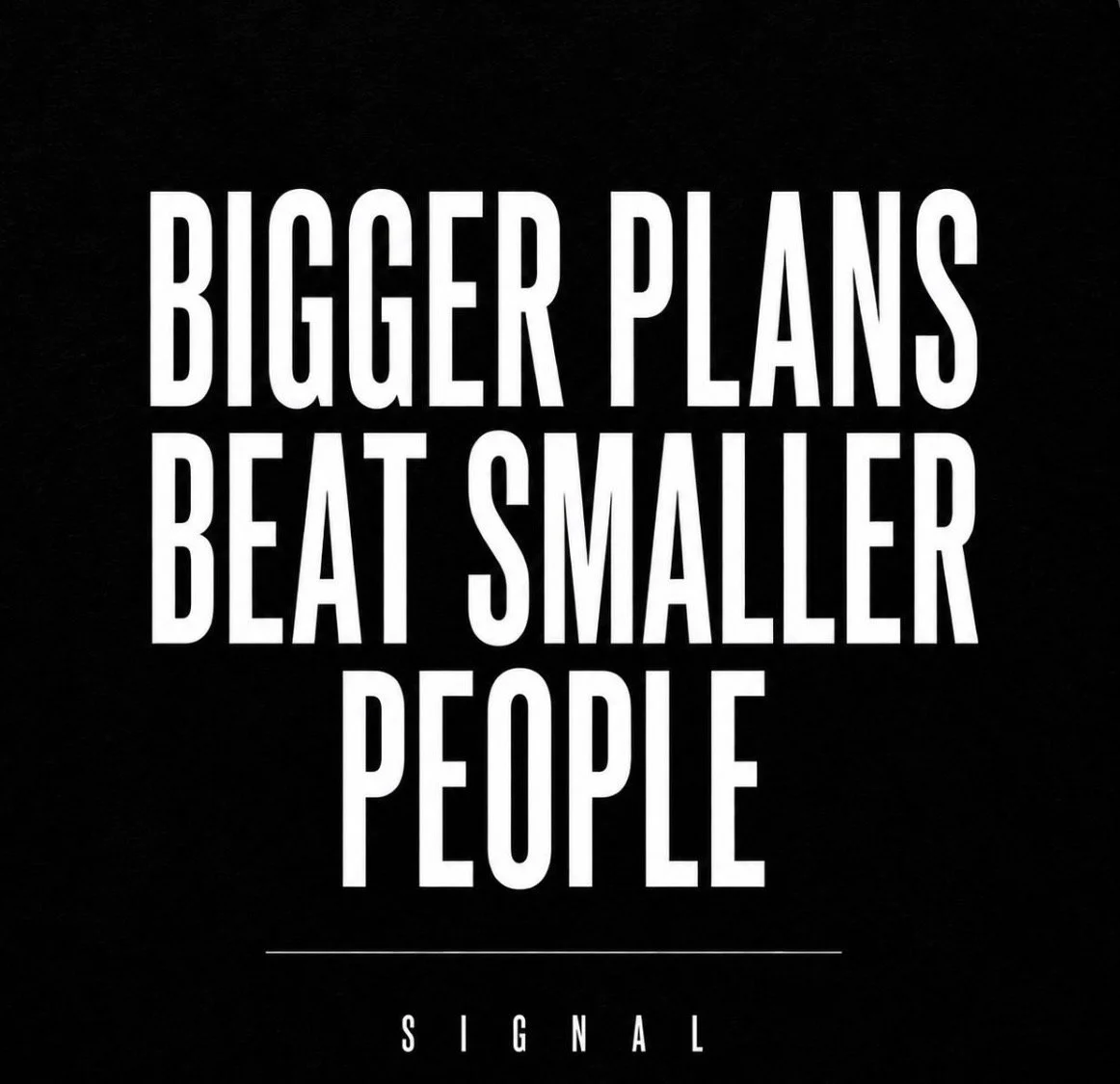 Quote: 'Bigger plans beat smaller people' on black background.