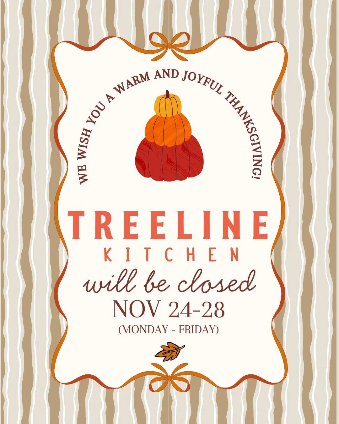 Thanksgiving week is here, and we&rsquo;re taking a little time to slow down and enjoy the holiday with our families. Treeline will be closed Monday-Friday. We hope your week is filled with good food, cozy moments, and people you love spending time w