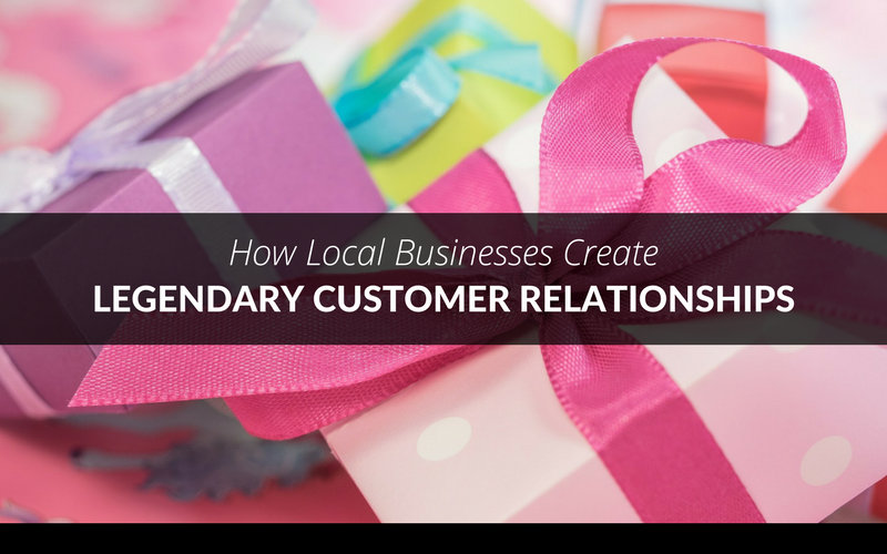 How Local Businesses Create Legendary Customer Relationships