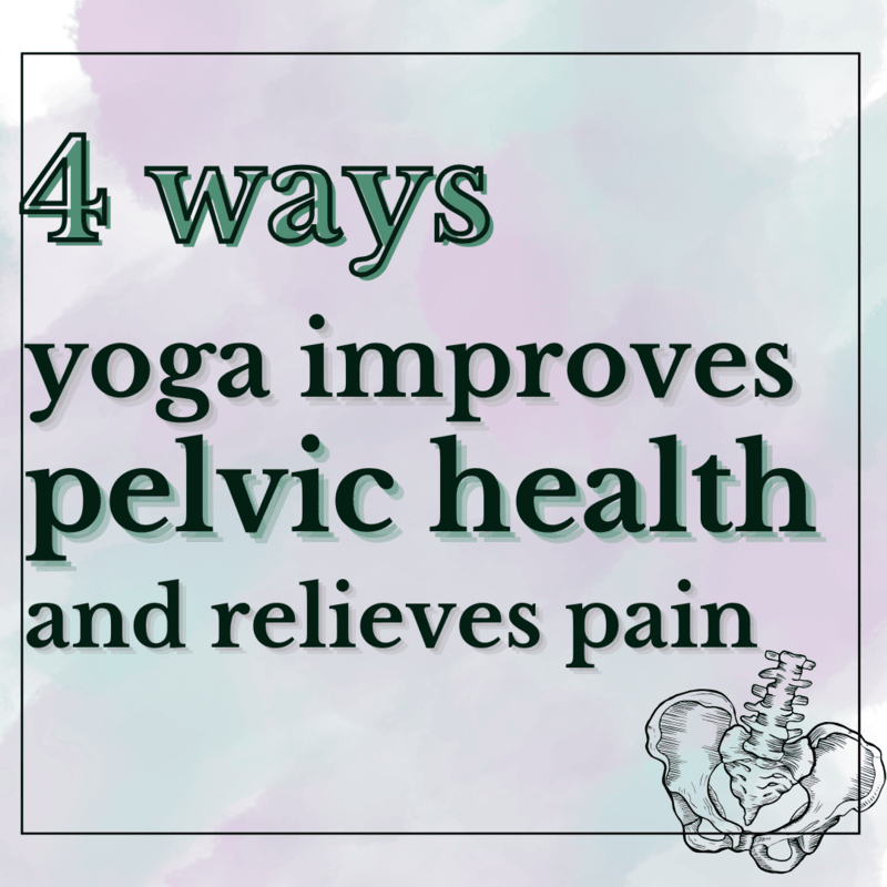 4 Ways Yoga Improves Pelvic Health and Relieves Pain