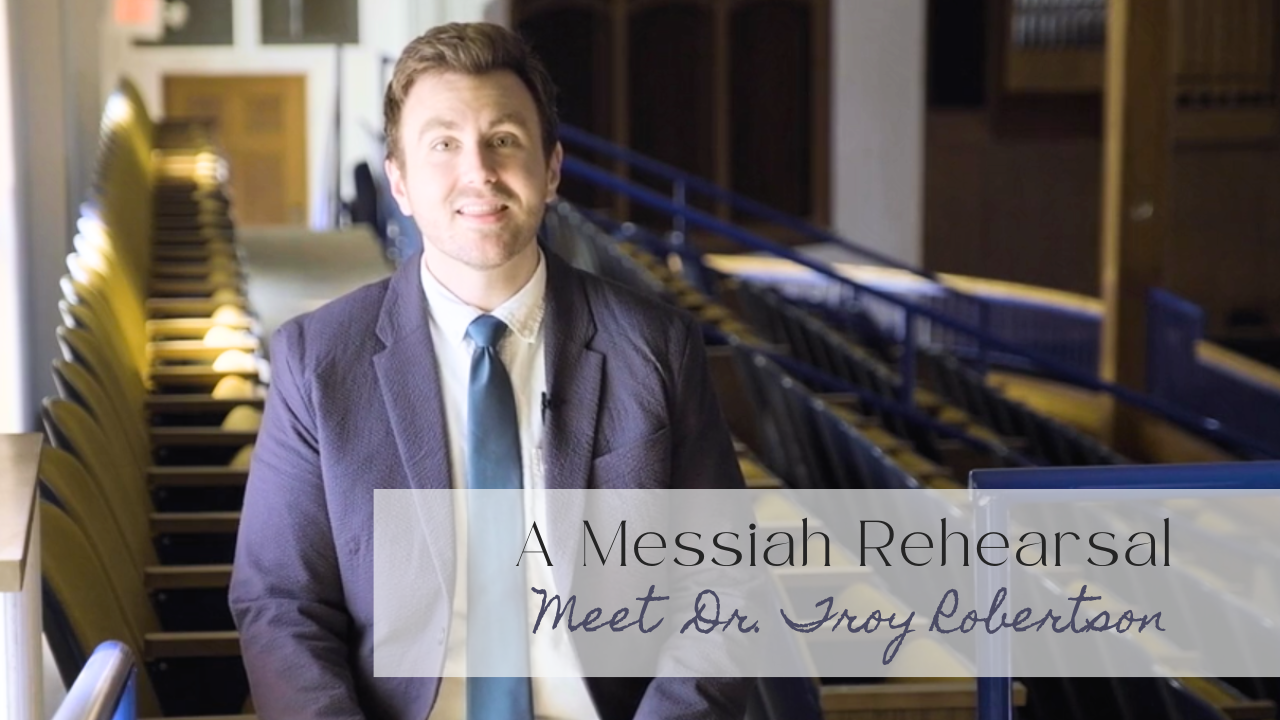 A Messiah Rehearsal / Meet Dr. Troy Robertson