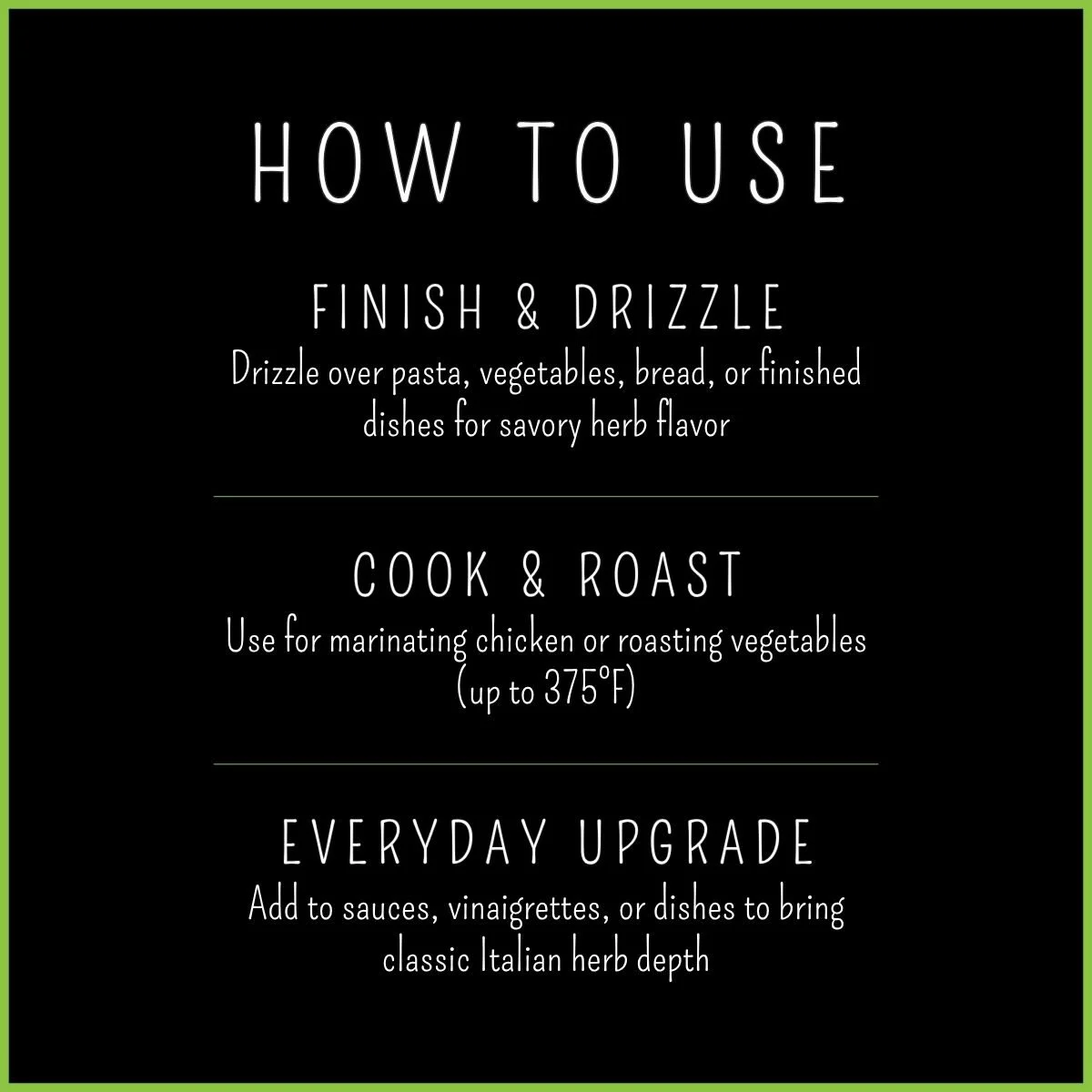 How to use Italian Herbs Olive Oil — drizzle over pasta or pizza, use as a bread dipping oil, finish grilled chicken, vegetables, or bruschetta