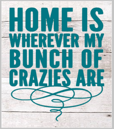 Home is where my Crazies Are.png