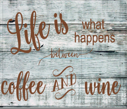 Life is What Happens between Coffee & Wine.png