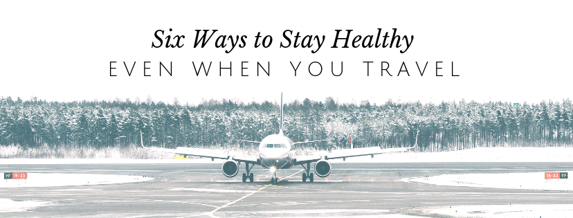 6 Ways to Stay Healthy When You Travel