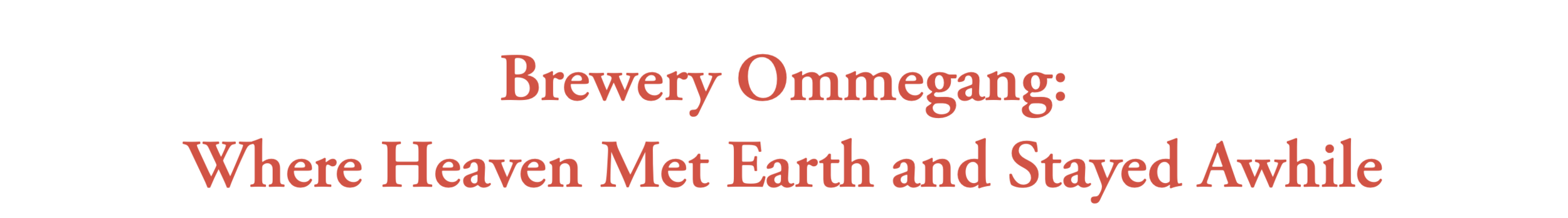 The Promise: Brewery Ommegang is something rare, making true Belgian beers on truly hallowed ground in Cooperstown, New York. The Platform: Using this magical sense of place created a natural sense of source for the brand’s energy – and a rich starting place for the tales of each brew.