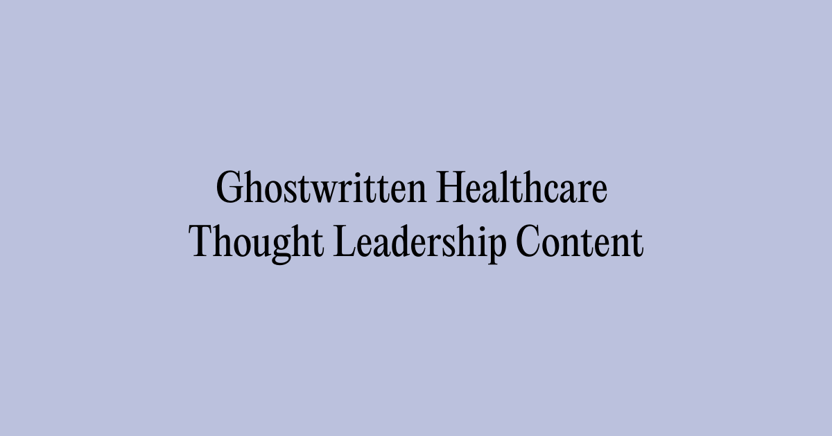 Ghostwritten Healthcare Thought Leadership Content